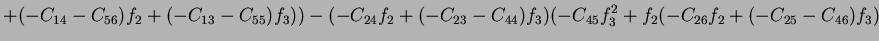 $\displaystyle +(-C_{14}-C_{56})f_2+(-C_{13}-C_{55})f_3))-(-C_{24}f_2+(-C_{23}-C_{44})f_3)(-C_{45}f_3^2+f_2(-C_{26}f_2+(-C_{25}-C_{46})f_3)$