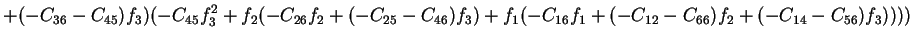 $\displaystyle +(-C_{36}-C_{45})f_3)(-C_{45}f_3^2+f_2(-C_{26}f_2+(-C_{25}-C_{46})f_3)+f_1(-C_{16}f_1+(-C_{12}-C_{66})f_2+(-C_{14}-C_{56})f_3))))$