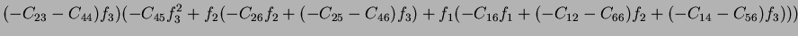 $\displaystyle (-C_{23}-C_{44})f_3)(-C_{45}f_3^2+f_2(-C_{26}f_2+(-C_{25}-C_{46})f_3)+f_1(-C_{16}f_1+(-C_{12}-C_{66})f_2+(-C_{14}-C_{56})f_3)))$