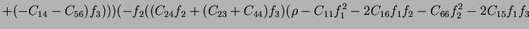 $\displaystyle +(-C_{14}-C_{56})f_3)))(-f_2((C_{24}f_2+(C_{23}+C_{44})f_3)(\rho-C_{11}f_1^2-2C_{16}f_1f_2-C_{66}f_2^2-2C_{15}f_1f_3$