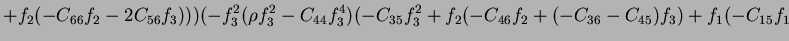 $\displaystyle +f_2(-C_{66}f_2-2C_{56}f_3)))(-f_3^2(\rho f_3^2-C_{44}f_3^4)(-C_{35}f_3^2+f_2(-C_{46}f_2+(-C_{36}-C_{45})f_3)+f_1(-C_{15}f_1$