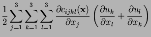 $\displaystyle \frac12\sum_{j=1}^3\sum_{k=1}^3\sum_{l=1}^3
\frac{\partial c_{ijk...
...eft(
\frac{\partial u_k}{\partial x_l}+\frac{\partial u_l}{\partial x_k}\right)$