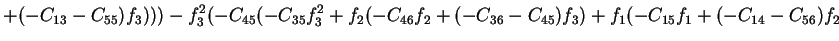 $\displaystyle +(-C_{13}-C_{55})f_3)))-f_3^2(-C_{45}(-C_{35}f_3^2+f_2(-C_{46}f_2+(-C_{36}-C_{45})f_3)+f_1(-C_{15}f_1+(-C_{14}-C_{56})f_2$