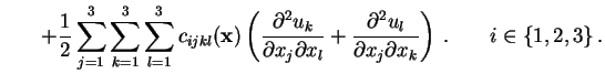 $\displaystyle \hspace*{0.3in}+\frac12\sum_{j=1}^3\sum_{k=1}^3\sum_{l=1}^3
c_{ij...
...rac{\partial^2 u_l}{\partial x_j\partial x_k}
\right) .\qquad i\in\{1,2,3\} .$