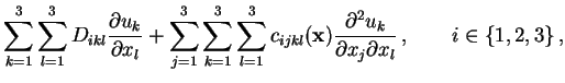 $\displaystyle \sum_{k=1}^3\sum_{l=1}^3
D_{ikl}
\frac{\partial u_k}{\partial x_l...
...{x})\frac{\partial^2 u_k}{\partial x_j
\partial x_l}
 ,\qquad i\in\{1,2,3\} ,$