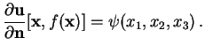 $\displaystyle \frac{\partial \mathbf{u}}{\partial \mathbf{n}}[\mathbf{x},f(\mathbf{x})] =\psi(x_1,x_2,x_3) .$