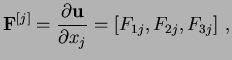 $\displaystyle \mathbf{F}^{[j]}=\frac{\partial \mathbf{u}}{\partial x_j}=
\left[F_{1j},F_{2j},F_{3j}\right] ,
$