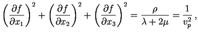 $\displaystyle \left(\frac{\partial f}{\partial x_1}\right)^2 +\left(\frac{\part...
...partial f}{\partial x_3}\right)^2= \frac{\rho}{\lambda+2\mu}=\frac{1}{v_p^2} ,$