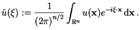$\displaystyle \hat u(\mathbf{\xi}):=\frac{1}{{(2\pi)}^{n/2}}\int_{\mathbb{R}^n}
u(\mathbf{x})e^{-i\mathbf{\xi}\cdot\mathbf{x}} {\rm d}\mathbf{x} .$