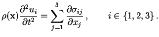 $\displaystyle \rho(\mathbf{x})\frac{\partial^2u_i}{\partial t^2}= \sum_{j=1}^3\frac{\partial\sigma_{ij}}{\partial x_j} , \qquad i\in\{1,2,3\} .$