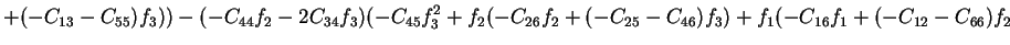 $\displaystyle +(-C_{13}-C_{55})f_3))-(-C_{44}f_2-2C_{34}f_3)(-C_{45}f_3^2+f_2(-C_{26}f_2+(-C_{25}-C_{46})f_3)+f_1(-C_{16}f_1+(-C_{12}-C_{66})f_2$