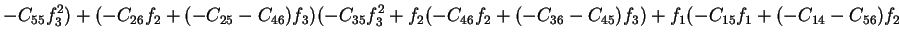 $\displaystyle -C_{55}f_3^2)+(-C_{26}f_2+(-C_{25}-C_{46})f_3)(-C_{35}f_3^2+f_2(-C_{46}f_2+(-C_{36}-C_{45})f_3)+f_1(-C_{15}f_1+(-C_{14}-C_{56})f_2$