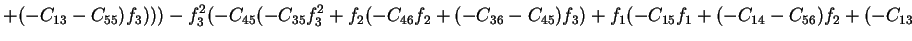 $\displaystyle +(-C_{13}-C_{55})f_3)))-f_3^2(-C_{45}(-C_{35}f_3^2+f_2(-C_{46}f_2+(-C_{36}-C_{45})f_3)+f_1(-C_{15}f_1+(-C_{14}-C_{56})f_2+(-C_{13}$