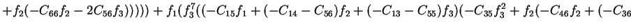 $\displaystyle +f_2(-C_{66}f_2-2C_{56}f_3)))))+f_1(f_3^7((-C_{15}f_1+(-C_{14}-C_{56})f_2+(-C_{13}-C_{55})f_3)(-C_{35}f_3^2+f_2(-C_{46}f_2+(-C_{36}$