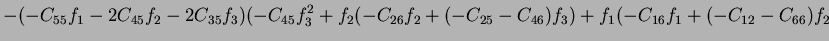$\displaystyle -(-C_{55}f_1-2C_{45}f_2-2C_{35}f_3)(-C_{45}f_3^2+f_2(-C_{26}f_2+(-C_{25}-C_{46})f_3)+f_1(-C_{16}f_1+(-C_{12}-C_{66})f_2$