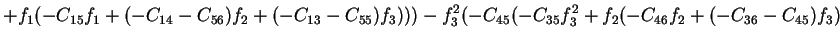 $\displaystyle +f_1(-C_{15}f_1+(-C_{14}-C_{56})f_2+(-C_{13}-C_{55})f_3)))-f_3^2(-C_{45}(-C_{35}f_3^2+f_2(-C_{46}f_2+(-C_{36}-C_{45})f_3)$