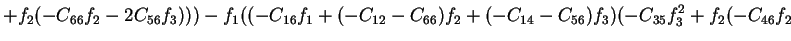 $\displaystyle +f_2(-C_{66}f_2-2C_{56}f_3)))-f_1((-C_{16}f_1+(-C_{12}-C_{66})f_2+(-C_{14}-C_{56})f_3)(-C_{35}f_3^2+f_2(-C_{46}f_2$