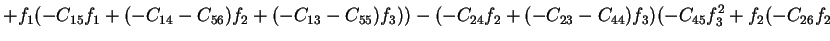 $\displaystyle +f_1(-C_{15}f_1+(-C_{14}-C_{56})f_2+(-C_{13}-C_{55})f_3))-(-C_{24}f_2+(-C_{23}-C_{44})f_3)(-C_{45}f_3^2+f_2(-C_{26}f_2$