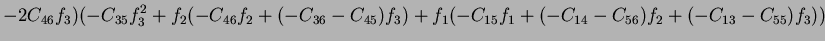 $\displaystyle -2C_{46}f_3)(-C_{35}f_3^2+f_2(-C_{46}f_2+(-C_{36}-C_{45})f_3)+f_1(-C_{15}f_1+(-C_{14}-C_{56})f_2+(-C_{13}-C_{55})f_3))$