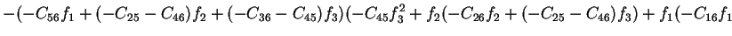 $\displaystyle -(-C_{56}f_1+(-C_{25}-C_{46})f_2+(-C_{36}-C_{45})f_3)(-C_{45}f_3^2+f_2(-C_{26}f_2+(-C_{25}-C_{46})f_3)+f_1(-C_{16}f_1$