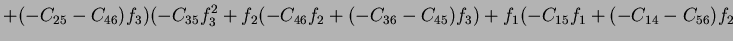$\displaystyle +(-C_{25}-C_{46})f_3)(-C_{35}f_3^2+f_2(-C_{46}f_2+(-C_{36}-C_{45})f_3)+f_1(-C_{15}f_1+(-C_{14}-C_{56})f_2$