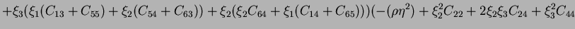 $\displaystyle +
\xi_3(\xi_1(C_{13} + C_{55}) +
\xi_2(C_{54} + C_{63})) +
\xi_2(...
... + C_{65})))
(-(\rho\eta^2) + \xi_2^2C_{22} +
2\xi_2\xi_3C_{24} + \xi_3^2C_{44}$