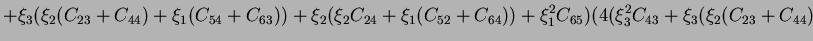 $\displaystyle + \xi_3(\xi_2(C_{23} + C_{44}) +
\xi_1(C_{54} + C_{63})) +
\xi_2(...
...52} + C_{64})) +
\xi_1^2C_{65})
(4(\xi_3^2C_{43} + \xi_3(\xi_2(C_{23} + C_{44})$