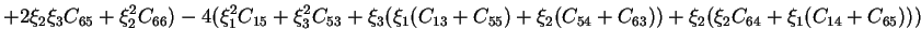 $\displaystyle + 2\xi_2\xi_3C_{65} +
\xi_2^2C_{66}) - 4(\xi_1^2C_{15} +
\xi_3^2C...
..._{55}) +
\xi_2(C_{54} + C_{63})) +
\xi_2(\xi_2C_{64} + \xi_1(C_{14} + C_{65})))$
