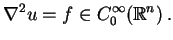 $\displaystyle \nabla^2u=f\in C_0^\infty(\mathbb{R}^n) .$