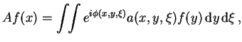 $\displaystyle Af(x)=\int\!\!\int e^{i\phi(x,y,\xi)}a(x,y,\xi)f(y)  {\rm d}y {\rm d}\xi ,$