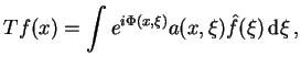 $\displaystyle Tf(x)=\int e^{i\Phi(x,\xi)}a(x,\xi)\hat f(\xi) {\rm d}\xi ,$